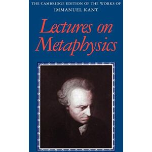Ameriks, Karl Lectures on Metaphysics (The Cambridge Edition of the Works of Immanuel Kant) Ameriks, Karl Lectures on Metaphysics (The Cambridge Edition of the Works of Immanuel Kant)