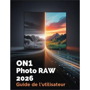 James, Kelby ON1 Photo RAW 2026 Guide de l'utilisateur: Guide du photographe pour maîtriser l'IA, les calques et obtenir des résultats professionnels James, Kelby ON1 Photo RAW 2026 Guide de l'utilisateur: Guide du photographe pour maîtriser l'IA, les calques et obtenir des résultats professionnels