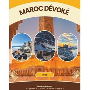 Faubert, Thérèse MAROC DÉVOILÉ 2026: Un guide de voyage complet pour les voyageurs solos, les voyages à petit budget, les amateurs de luxe, les passionnés de culture, ... Sahara et les visiteurs pour la première fois Faubert, Thérèse MAROC DÉVOILÉ 2026: Un guide de voyage complet pour les voyageurs solos, les voyages à petit budget, les amateurs de luxe, les passionnés de culture, ... Sahara et les visiteurs pour la première fois