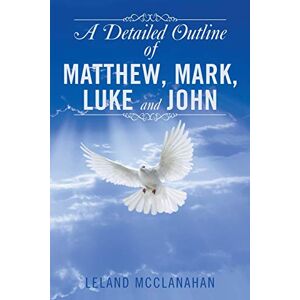 McClanahan, Leland A Detailed Outline of Matthew, Mark, Luke and John McClanahan, Leland A Detailed Outline of Matthew, Mark, Luke and John
