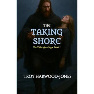 Harwood-Jones, Troy THE TAKING SHORE: The Vidarbjorn Saga, Book I Harwood-Jones, Troy THE TAKING SHORE: The Vidarbjorn Saga, Book I