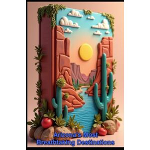 Abdo, Saad Arizona's Most Breathtaking Destinations: Unveiled Journeys Through Desert Wonders From Canyons To Culture. Grand Canyon State: Beyond Beaten Path. Awakening of The Southwest Splendor & Adventures. Abdo, Saad Arizona's Most Breathtaking Destinations: Unveiled Journeys Through Desert Wonders From Canyons To Culture. Grand Canyon State: Beyond Beaten Path. Awakening of The Southwest Splendor & Adventures.