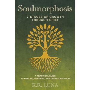 Ríos Luna, Karla Soulmorphosis 7 Stages of Growth Through Grief: A practical guide to healing, renewal, and transformation (THE SOULFUL LABYRINTH SERIES) Ríos Luna, Karla Soulmorphosis 7 Stages of Growth Through Grief: A practical guide to healing, renewal, and transformation (THE SOULFUL LABYRINTH SERIES)