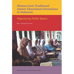 Srimulyani, Eka Women from Traditional Islamic Educational Institutions in Indonesia: Negotiating Public Spaces: 08 (IIAS Publications series) Srimulyani, Eka Women from Traditional Islamic Educational Institutions in Indonesia: Negotiating Public Spaces: 08 (IIAS Publications series)