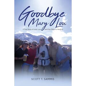 Scott Goodbye Mary Lou: A True Story of Love, Loss, and the Climb to Healing Scott Goodbye Mary Lou: A True Story of Love, Loss, and the Climb to Healing