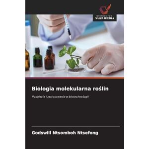 Ntsomboh Ntsefong, Godswill Biologia molekularna roślin: Podej¿cia i zastosowania w biotechnologii Ntsomboh Ntsefong, Godswill Biologia molekularna roślin: Podej¿cia i zastosowania w biotechnologii