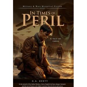 Henty, G.A. In Times of Peril: A Tale of India (Complete with Illustrated and Annotated) Henty, G.A. In Times of Peril: A Tale of India (Complete with Illustrated and Annotated)