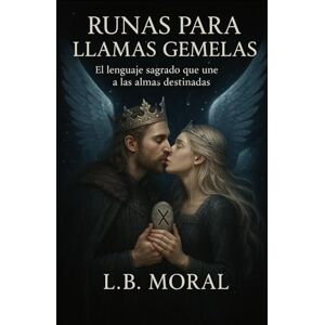 MORAL, L.B. RUNAS PARA LLAMAS GEMELAS: EL LENGUAJE SAGRADO QUE UNE A LAS ALMAS DESTINADAS MORAL, L.B. RUNAS PARA LLAMAS GEMELAS: EL LENGUAJE SAGRADO QUE UNE A LAS ALMAS DESTINADAS