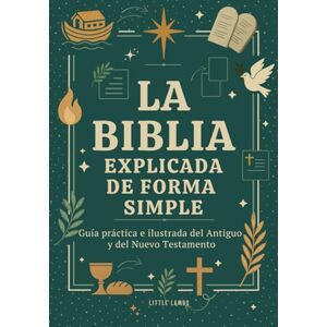 Lambs, Little La Biblia Explicada de Forma Simple: Guía Práctica e Ilustrada del Antiguo y del Nuevo Testamento (Para Jóvenes y Adultos) Lambs, Little La Biblia Explicada de Forma Simple: Guía Práctica e Ilustrada del Antiguo y del Nuevo Testamento (Para Jóvenes y Adultos)