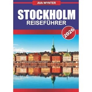 WYNTER, AVA STOCKHOLM REISEFÜHRER 2026: Entdecken Sie die nordische Coolness, den Inselcharme und die königliche Geschichte in Schwedens atemberaubender Hauptstadt WYNTER, AVA STOCKHOLM REISEFÜHRER 2026: Entdecken Sie die nordische Coolness, den Inselcharme und die königliche Geschichte in Schwedens atemberaubender Hauptstadt