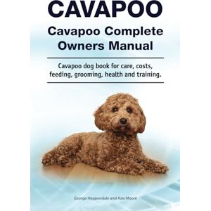 Hoppendale, George Cavapoo. Cavapoo Complete Owners Manual. Cavapoo dog book for care, costs, feeding, grooming, health and training.: Paperback version Hoppendale, George Cavapoo. Cavapoo Complete Owners Manual. Cavapoo dog book for care, costs, feeding, grooming, health and training.: Paperback version