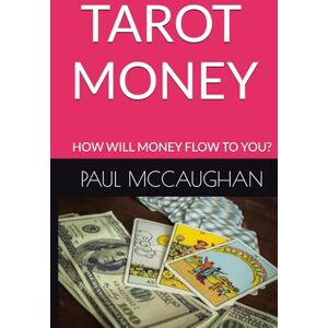 MCCAUGHAN, PAUL TAROT MONEY: HOW WILL MONEY FLOW TO YOU? MCCAUGHAN, PAUL TAROT MONEY: HOW WILL MONEY FLOW TO YOU?