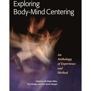 Exploring Body-Mind Centering: An Anthology of Experience and Method: 68 (Io Series) Exploring Body-Mind Centering: An Anthology of Experience and Method: 68 (Io Series)
