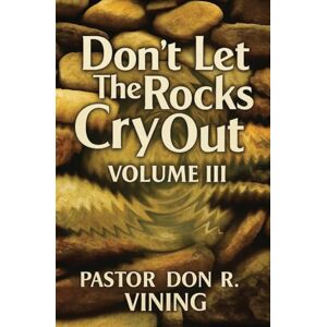Vingin, Pastor Don R Don't Let The Rocks Cry Out: Volume III Vingin, Pastor Don R Don't Let The Rocks Cry Out: Volume III