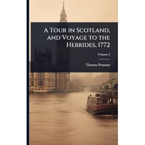 Pennant, Thomas A Tour in Scotland, and Voyage to the Hebrides, 1772 Pennant, Thomas A Tour in Scotland, and Voyage to the Hebrides, 1772
