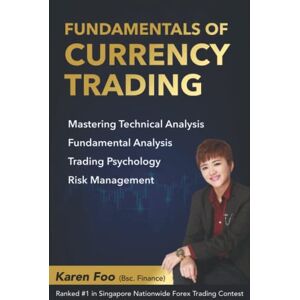 Foo, Karen Fundamentals Of Currency Trading: Mastering Technical Analysis, Fundamental Analysis, Trading Psychology & Risk Management Foo, Karen Fundamentals Of Currency Trading: Mastering Technical Analysis, Fundamental Analysis, Trading Psychology & Risk Management