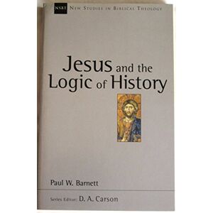 Barnett, Paul W Jesus and the logic of history (New Studies in Biblical Theology): No. 3 Barnett, Paul W Jesus and the logic of history (New Studies in Biblical Theology): No. 3