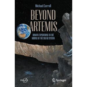 Carroll, Michael Beyond Artemis: Human Expeditions to the Moons of the Solar System (Springer Praxis Books) Carroll, Michael Beyond Artemis: Human Expeditions to the Moons of the Solar System (Springer Praxis Books)