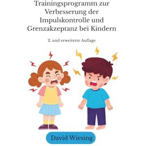 Wiesing, David Trainingsprogramm zur Verbesserung der Impulskontrolle und Grenzakzeptanz bei Kindern: 2. und erweiterte Auflage Wiesing, David Trainingsprogramm zur Verbesserung der Impulskontrolle und Grenzakzeptanz bei Kindern: 2. und erweiterte Auflage