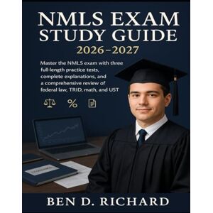 Richard, Ben D. NMLS Exam Study Guide 2026-2027: Master the NMLS exam with three full length practice tests complete explanations and a complete review of federal law TRID math and UST Richard, Ben D. NMLS Exam Study Guide 2026-2027: Master the NMLS exam with three full length practice tests complete explanations and a complete review of federal law TRID math and UST