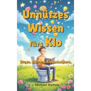 Dymny, Michael Unnützes Wissen fürs Klo – Sitzen. Blättern. Klugscheißern.: Unnützes Wissen fürs Klo: Klugscheißer-Fakten, Fun Facts und witziges Klobuch als perfektes Geschenk Dymny, Michael Unnützes Wissen fürs Klo – Sitzen. Blättern. Klugscheißern.: Unnützes Wissen fürs Klo: Klugscheißer-Fakten, Fun Facts und witziges Klobuch als perfektes Geschenk