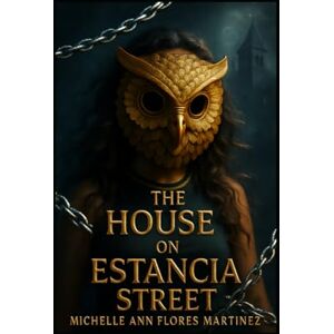 Flores Martinez, Michelle Ann The House on Estancia Street™®©: Book One Flores Martinez, Michelle Ann The House on Estancia Street™®©: Book One