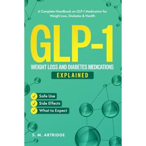 Artridge, S. M. GLP-1 Weight Loss and Diabetes Medications Explained: Ozempic, Wegovy, and Mounjaro: A Complete Handbook on GLP-1 Medications for Weight Loss, ... (Modern Molecules for Health and Wellness) Artridge, S. M. GLP-1 Weight Loss and Diabetes Medications Explained: Ozempic, Wegovy, and Mounjaro: A Complete Handbook on GLP-1 Medications for Weight Loss, ... (Modern Molecules for Health and Wellness)