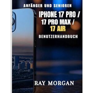MORGAN, RAY IPHONE 17 PRO/ 17 PRO MAX/ 17 AIR BENUTZERHANDBUCH ANFÄNGER UND SENIOREN: Eine einfache Schritt-für-Schritt-Anleitung für einfache Einrichtung, ... Fotos, KI-Boosts für die Arbeit. MORGAN, RAY IPHONE 17 PRO/ 17 PRO MAX/ 17 AIR BENUTZERHANDBUCH ANFÄNGER UND SENIOREN: Eine einfache Schritt-für-Schritt-Anleitung für einfache Einrichtung, ... Fotos, KI-Boosts für die Arbeit.