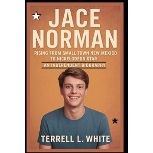 L. White, Terrell Jace Norman: Rising from Small-Town New Mexico to Nickelodeon Star – An Independent Biography L. White, Terrell Jace Norman: Rising from Small-Town New Mexico to Nickelodeon Star – An Independent Biography