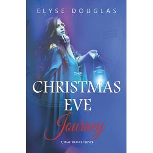 Douglas, Elyse The Christmas Eve Journey A Time Travel Romance: (Book 5) The Christmas Eve Series Douglas, Elyse The Christmas Eve Journey A Time Travel Romance: (Book 5) The Christmas Eve Series
