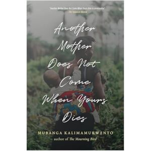 Kalimamukwento, Mubanga Another Mother Does Not Come When Yours Dies: Poems Kalimamukwento, Mubanga Another Mother Does Not Come When Yours Dies: Poems