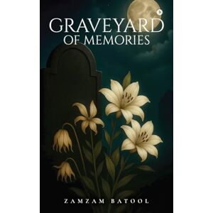 Zamzam Batool Graveyard Of Memories Zamzam Batool Graveyard Of Memories