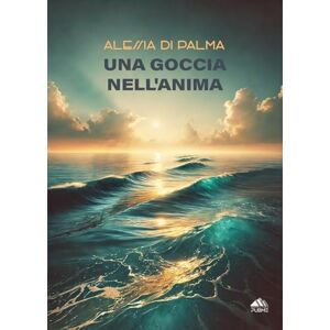 Di Palma, Alessia Una goccia nell'anima: (Collana Nirvana PubMe) Di Palma, Alessia Una goccia nell'anima: (Collana Nirvana PubMe)