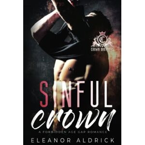 Aldrick, Eleanor Sinful Crown: A Forbidden Age Gap Romance: 3 (Crown Brothers) Aldrick, Eleanor Sinful Crown: A Forbidden Age Gap Romance: 3 (Crown Brothers)