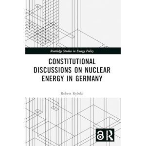 Rybski, Robert Constitutional Discussions on Nuclear Energy in Germany (Routledge Studies in Energy Policy) Rybski, Robert Constitutional Discussions on Nuclear Energy in Germany (Routledge Studies in Energy Policy)
