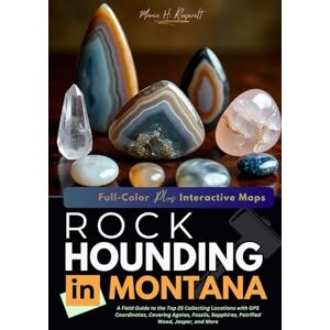 Roosevelt, Manie H. Rockhounding In Montana (FULL COLOR): A Field Guide to the Top 25 Collecting Locations with GPS Coordinates, Covering Agates, Fossils, Sapphires, Petrified Wood, Jasper, and More (WITH MAPS) Roosevelt, Manie H. Rockhounding In Montana (FULL COLOR): A Field Guide to the Top 25 Collecting Locations with GPS Coordinates, Covering Agates, Fossils, Sapphires, Petrified Wood, Jasper, and More (WITH MAPS)