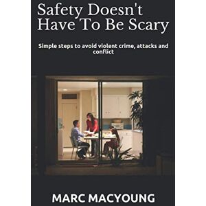 MacYoung, Marc Safety Doesn't Have To Be Scary: Simple steps to avoid violent crime, attacks and conflict MacYoung, Marc Safety Doesn't Have To Be Scary: Simple steps to avoid violent crime, attacks and conflict