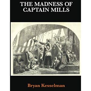 Kesselman, Bryan The Madness of Captain Mills Kesselman, Bryan The Madness of Captain Mills