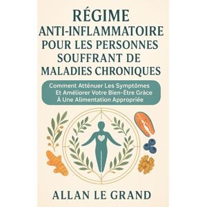 LE GRAND, ALLAN RÉGIME ANTI-INFLAMMATOIRE POUR LES PERSONNES SOUFFRANT DE MALADIES CHRONIQUES: Comment atténuer les symptômes et améliorer votre bien-être grâce à une ... appropriée.: 7 (recette anti inflammatoire) LE GRAND, ALLAN RÉGIME ANTI-INFLAMMATOIRE POUR LES PERSONNES SOUFFRANT DE MALADIES CHRONIQUES: Comment atténuer les symptômes et améliorer votre bien-être grâce à une ... appropriée.: 7 (recette anti inflammatoire)