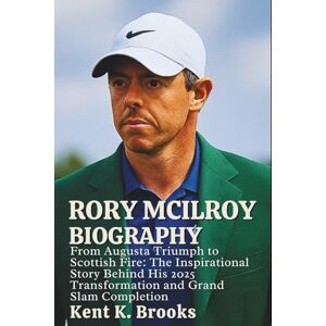 K. Brooks, Kent Rory Mcilroy Biography: From Augusta Triumph to Scottish Fire: The Inspirational Story Behind His 2025 Transformation and Grand Slam Completion K. Brooks, Kent Rory Mcilroy Biography: From Augusta Triumph to Scottish Fire: The Inspirational Story Behind His 2025 Transformation and Grand Slam Completion