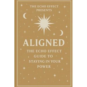 Effect, The Echo ALIGNED: The Echo Effect Guide to Staying in your Power: A 90-day guided journal to help you hold what you once had to fight for Effect, The Echo ALIGNED: The Echo Effect Guide to Staying in your Power: A 90-day guided journal to help you hold what you once had to fight for
