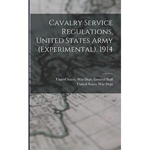 Cavalry Service Regulations, United States Army (Experimental). 1914 Cavalry Service Regulations, United States Army (Experimental). 1914