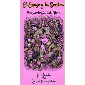 Tercon Arbiza, Lorena El Espejo y la Sombra: Arqueología del Alma (Tea Lludo) Tercon Arbiza, Lorena El Espejo y la Sombra: Arqueología del Alma (Tea Lludo)