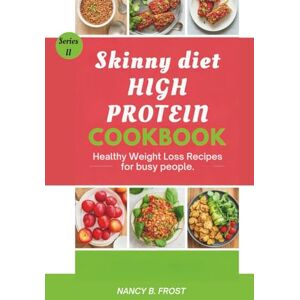 Frost, Nancy B. Skinny Diet High Protein Cookbook: Healthy Weight Loss Recipes for Busy People Frost, Nancy B. Skinny Diet High Protein Cookbook: Healthy Weight Loss Recipes for Busy People
