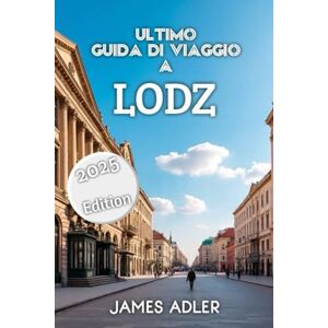 Adler, James Ultimo Guida Di Viaggio A ŁÓDŹ 2025: Scopri l'anima creativa dell'industria artistica e della rinascita urbana della Polonia Adler, James Ultimo Guida Di Viaggio A ŁÓDŹ 2025: Scopri l'anima creativa dell'industria artistica e della rinascita urbana della Polonia