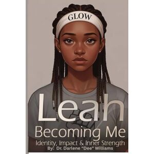 Williams, Dr. Darlene "Dr. Dee" Leah Becoming Me: Identity, Impact, and Inner Strength Williams, Dr. Darlene "Dr. Dee" Leah Becoming Me: Identity, Impact, and Inner Strength