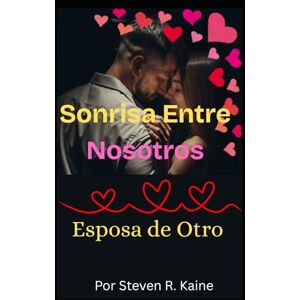 R. Kaine, Steven La sonrisa entre nosotros: Esposa de otro R. Kaine, Steven La sonrisa entre nosotros: Esposa de otro