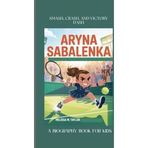 Taylor ARYNA SABALENKA: Smash, Crash, and Victory Dash A Biography Book for Kids Taylor ARYNA SABALENKA: Smash, Crash, and Victory Dash A Biography Book for Kids