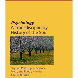 Solomon, I.A. Psychology. A Transdisciplinary History of the Soul: Beyond Philosophy, Science, Myth, and Poetry – in the Search for Self Solomon, I.A. Psychology. A Transdisciplinary History of the Soul: Beyond Philosophy, Science, Myth, and Poetry – in the Search for Self