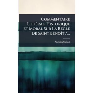 (O S B ), Augustin Calmet Commentaire LittÃ(c)ral, Historique Et Moral Sur La Règle De Saint BenoÃ(R)t /.... (O S B ), Augustin Calmet Commentaire LittÃ(c)ral, Historique Et Moral Sur La Règle De Saint BenoÃ(R)t /....